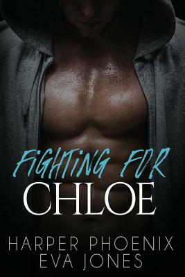 Fighting for Chloe by Eva Jones, Harper Phoenix