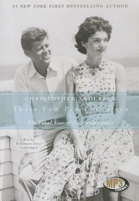 These Few Precious Days: The Final Year of Jack with Jackie by Christopher Andersen