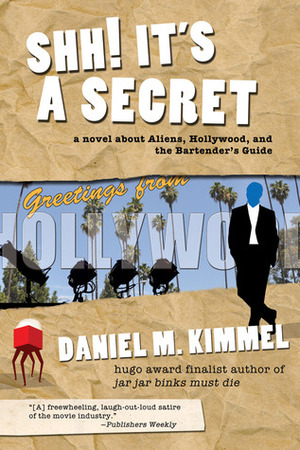 Shh! It's a Secret: a novel about Aliens, Hollywood, and the Bartender's Guide by Daniel M. Kimmel