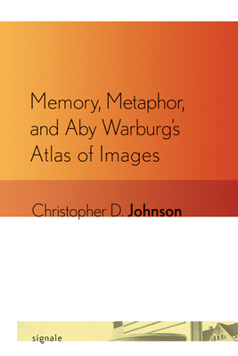 Memory, Metaphor, and Aby Warburg's Atlas of Images by Christopher D. Johnson
