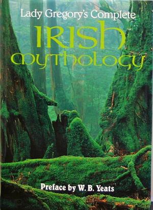 Lady Gregory's Complete Irish Mythology by Lady Gregory