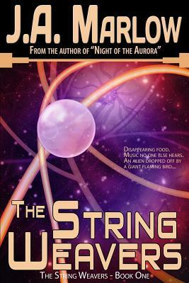 The String Weavers - Book 1: The String Weavers Series: Multiple universes, alien planets, and a family secret that will change Kelsey Hale's life by J. a. Marlow