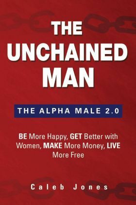The Unchained Man - The Alpha Male 2.0 by Caleb Jones