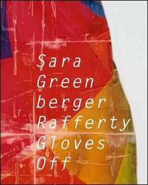 Sara Greenberger Rafferty: Gloves Off by Sara J. Pasti, Andrew Ingall, Corinna Ripps Schaming