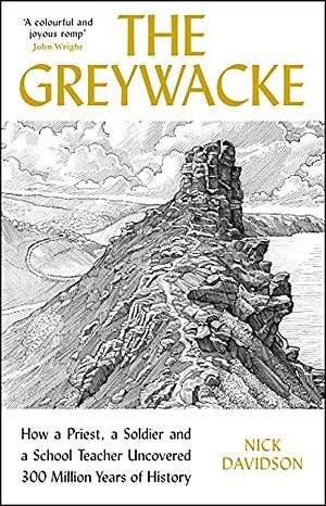 Greywacke: How a Priest, a Soldier and a School Teacher Uncovered 300 Million Years of History by Nick Davidson