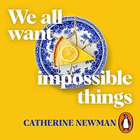 We All Want Impossible Things by Catherine Newman