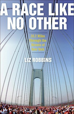 A Race Like No Other: 26.2 Miles Through the Streets of New York by Liz Robbins