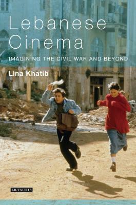 Lebanese Cinema: Imagining the Civil War and Beyond by Lina Khatib