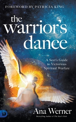 The Warrior's Dance: A Seer's Guide to Victorious Spiritual Warfare by Ana Werner