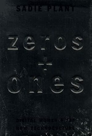 Zeros + Ones: Digital Women + the New Technoculture by Sadie Plant