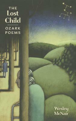 The Lost Child: Ozark Poems by Wesley McNair