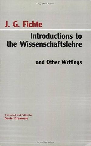 Introductions to the Wissenschaftslehre and Other Writings, 1797-00 by Daniel Breazeale, Johann Gottlieb Fichte