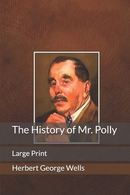 The History of Mr. Polly: Large Print by H.G. Wells