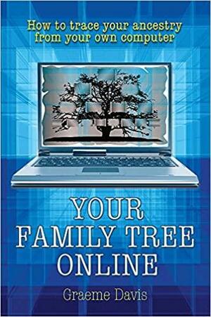 Your Family Tree Online: How to Trace Your Ancestry from Your Own Computer by Graeme Davis