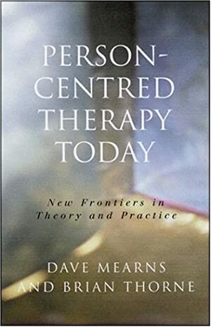 Person-Centred Therapy Today: New Frontiers in Theory and Practice by Brian Thorne, Dave Mearns