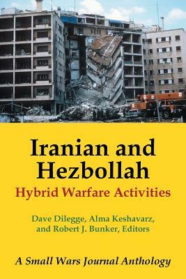 Iranian and Hezbollah Hybrid Warfare Activities: A Small Wars Journal Anthology by Dave Dilegge