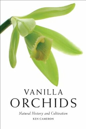 Vanilla Orchids: Natural History and Cultivation by Ken Cameron