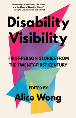 Disability Visibility: First-Person Stories from the Twenty-First Century by Alice Wong