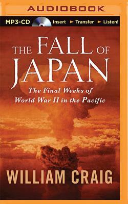 The Fall of Japan: The Final Weeks of World War II in the Pacific by William Craig