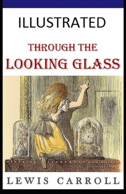 Through the Looking Glass Illustrated by Lewis Carroll