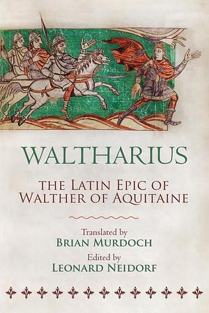 Waltharius: The Latin Epic of Walther of Aquitaine by Leonard Neidorf