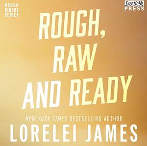 Rough, Raw and Ready: Rough Riders, Book 5 by Lorelei James