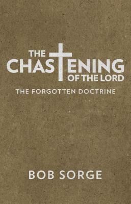 The Chastening of the Lord: The Forgotten Doctrine by Bob Sorge
