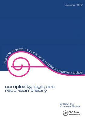 Complexity, Logic, and Recursion Theory by Andrea Sorbi