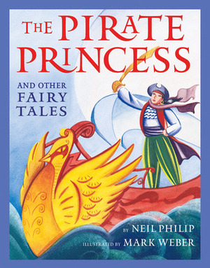 The Pirate Princess And Other Fairy Tales by Mark Weber, Neil Philip
