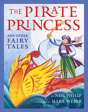 The Pirate Princess And Other Fairy Tales by Neil Philip, Mark Weber