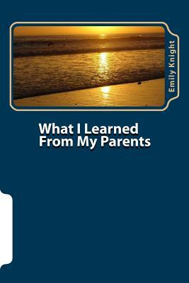 What I Learned From My Parents: Purposeful Parenting by Emily Knight