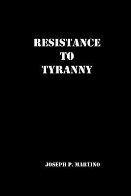 Resistance to Tyranny: A Primer by Joseph P. Martino