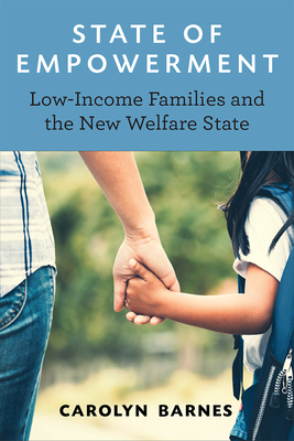 State of Empowerment: Low-Income Families and the New Welfare State by Carolyn Barnes