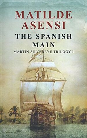 The Spanish Main: Martin Silvereye Trilogy I by Matilde Asensi, Xander Fraser