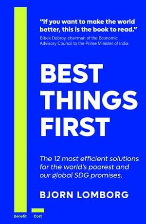 Best Things First: The 12 most efficient solutions for the world's poorest and our global SDG promises by Bjørn Lomborg, Bjørn Lomborg, Bjørn Lomborg