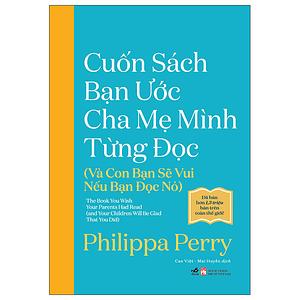 Cuốn Sách Bạn Ước Cha Mẹ Mình Từng Đọc by Philippa Perry