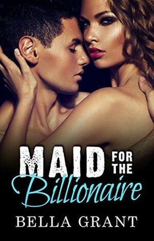 Maid for the Billionaire by Bella Grant