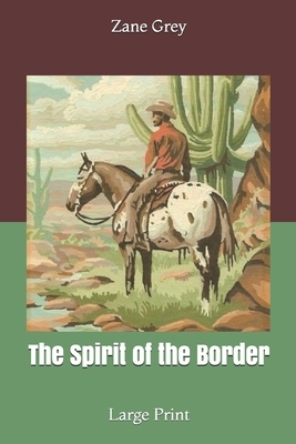The Spirit of the Border: Large Print by Zane Grey