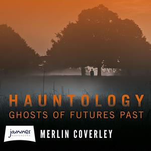 Hauntology: Ghosts of Futures Past by Merlin Coverley