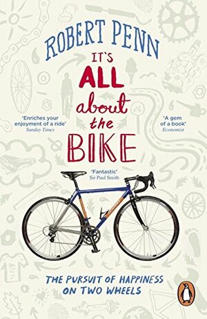 It's All About the Bike: The Pursuit of Happiness On Two Wheels by Robert Penn