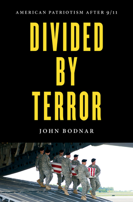 Divided by Terror: American Patriotism After 9/11 by John Bodnar