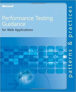 Performance Testing Guidance for Web Applications: Patterns &amp; Practices by J. D. Meier