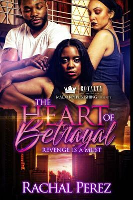 The Heart of Betrayal: Revenge Is A Must by Rachal Perez