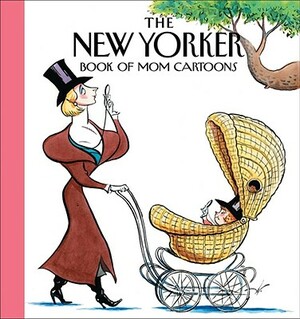 The New Yorker Magazine Book of Mom Cartoons by The New Yorker Magazine, The New Yorker Magazine, The W. Magazine