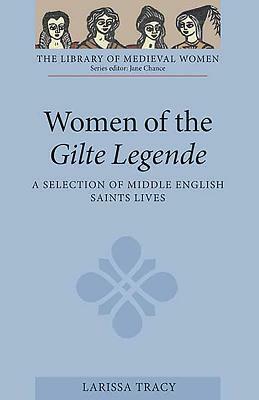 Women of the Gilte Legende: A Selection of Middle English Saints Lives by Larissa Tracy