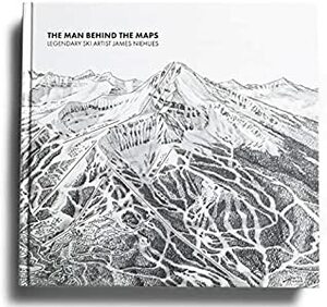 The Man Behind the Maps: Legendary Ski Artist James Niehues by Todd Bennett, Ben Farrow Jason Blevins, James Niehues