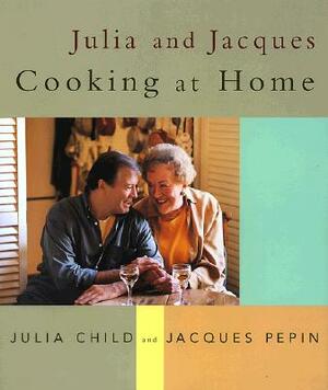 Julia and Jacques Cooking at Home by Jacques Pepin, Julia Child