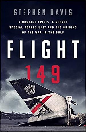 Flight 149: A Hostage Crisis, a Secret Special Forces Unit, and the Origins of the Gulf War by Stephen Davis