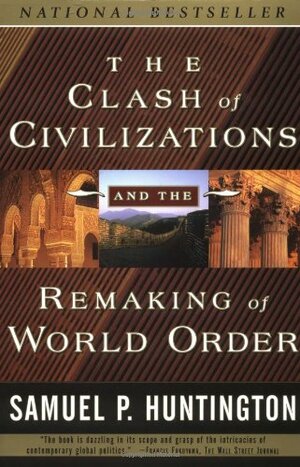 The Clash of Civilizations and the Remaking of World Order by Samuel P. Huntington