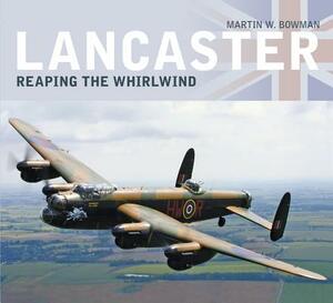 Lancaster: Reaping the Whirlwind by Martin W. Bowman